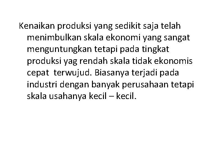 Kenaikan produksi yang sedikit saja telah menimbulkan skala ekonomi yang sangat menguntungkan tetapi pada