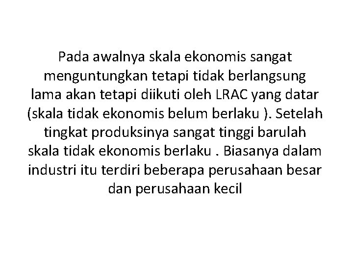 Pada awalnya skala ekonomis sangat menguntungkan tetapi tidak berlangsung lama akan tetapi diikuti oleh