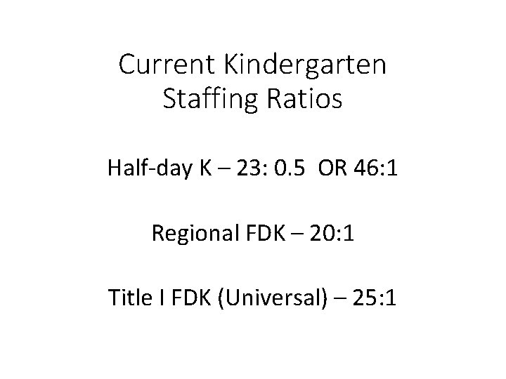 Current Kindergarten Staffing Ratios Half-day K – 23: 0. 5 OR 46: 1 Regional