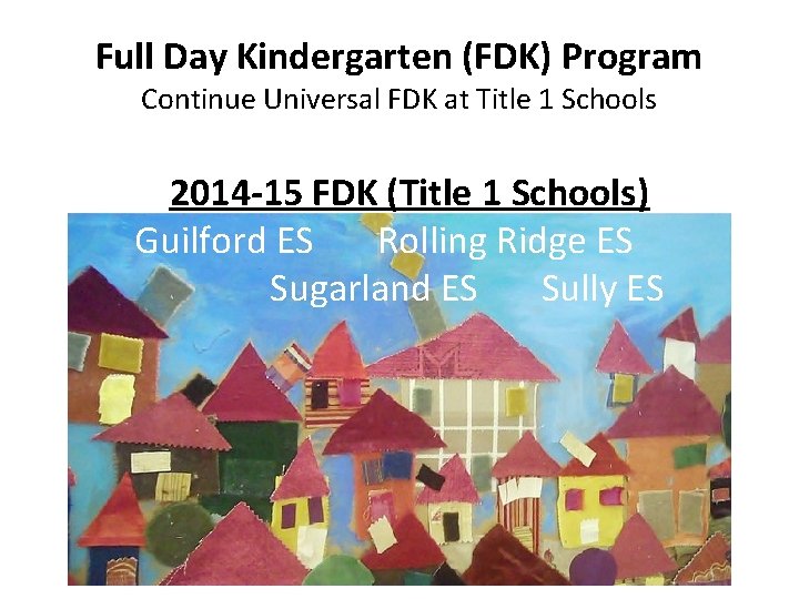 Full Day Kindergarten (FDK) Program Continue Universal FDK at Title 1 Schools 2014 -15