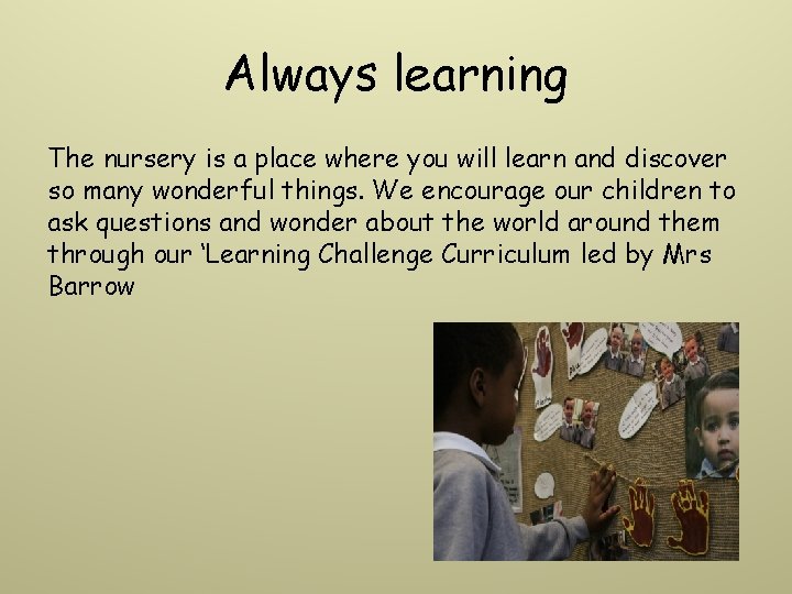 Always learning The nursery is a place where you will learn and discover so