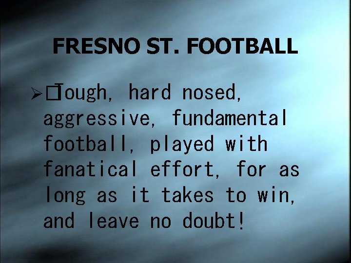 FRESNO ST. FOOTBALL Ø� Tough, hard nosed, aggressive, fundamental football, played with fanatical effort,