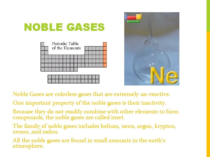 NOBLE GASES Noble Gases are colorless gases that are extremely un-reactive. One important property