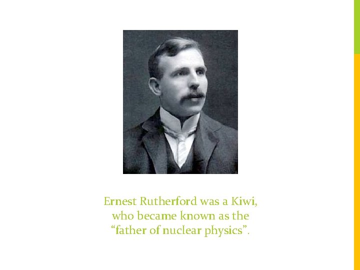 Ernest Rutherford was a Kiwi, who became known as the “father of nuclear physics”.