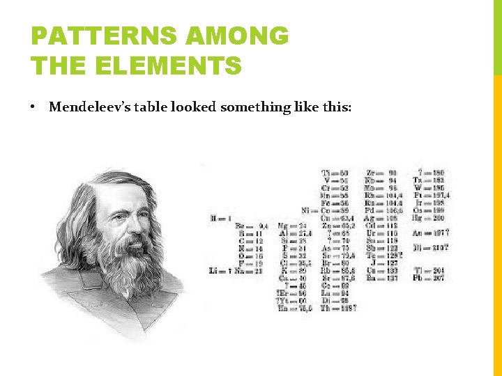 PATTERNS AMONG THE ELEMENTS • Mendeleev’s table looked something like this: 