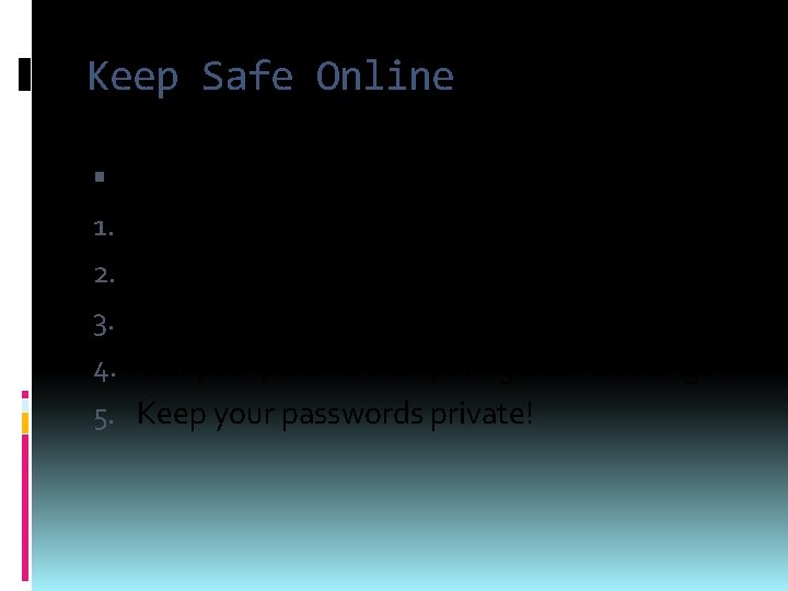Keep Safe Online Follow these cyber rules to stay safe online. . . 1.