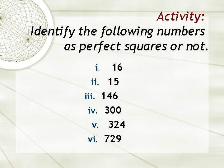Activity: Identify the following numbers as perfect squares or not. 16 ii. 15 iii.