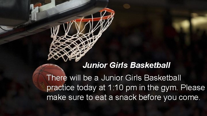 Junior Girls Basketball There will be a Junior Girls Basketball practice today at 1: