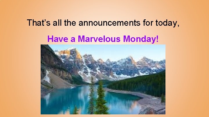 That’s all the announcements for today, Have a Marvelous Monday! 