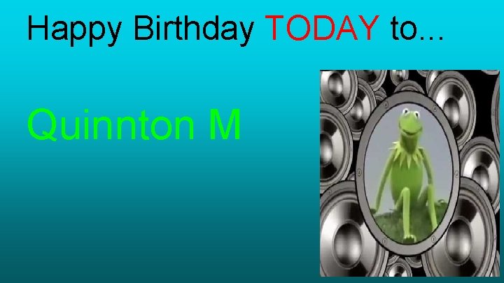 Happy Birthday TODAY to. . . Quinnton M 