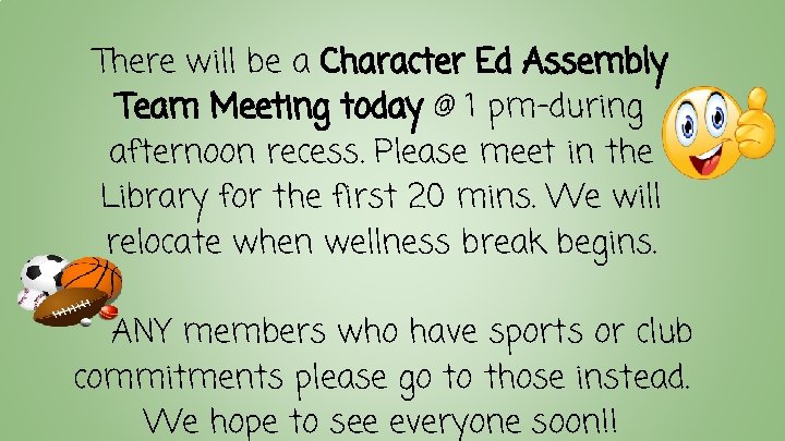 There will be a Character Ed Assembly Team Meeting today @ 1 pm-during afternoon