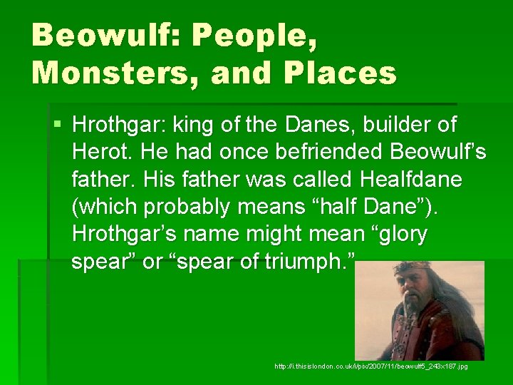 Beowulf: People, Monsters, and Places § Hrothgar: king of the Danes, builder of Herot.