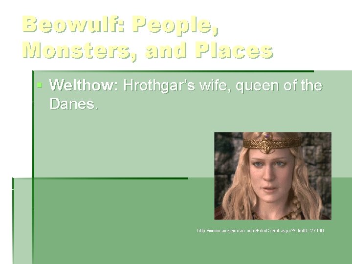 Beowulf: People, Monsters, and Places § Welthow: Hrothgar’s wife, queen of the Danes. http: