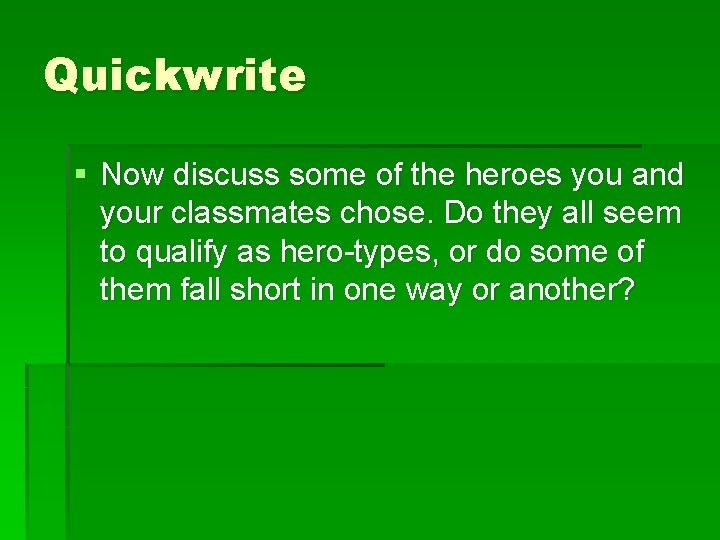 Quickwrite § Now discuss some of the heroes you and your classmates chose. Do