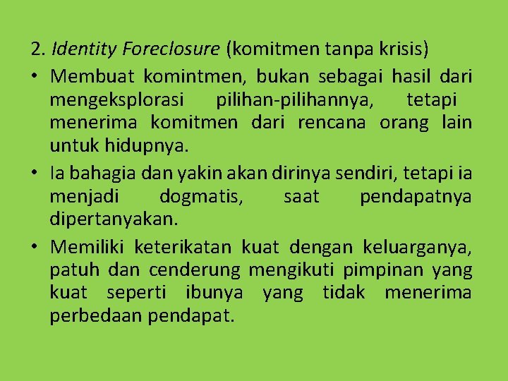 2. Identity Foreclosure (komitmen tanpa krisis) • Membuat komintmen, bukan sebagai hasil dari mengeksplorasi