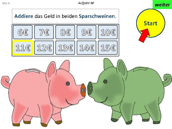 Aufgabe 18 Addiere das Geld in beiden Sparschweinen. 6€ 7€ 8€ 9 € 10