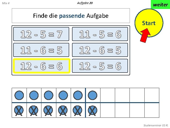 Aufgabe 20 Finde die passende Aufgabe 12 - 5 = 7 11 - 6