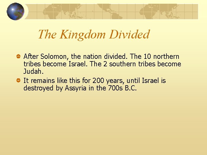 The Kingdom Divided After Solomon, the nation divided. The 10 northern tribes become Israel.