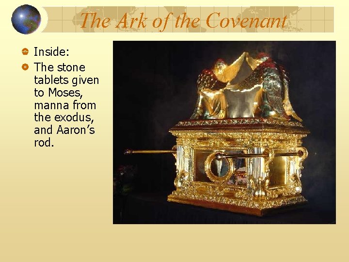 The Ark of the Covenant Inside: The stone tablets given to Moses, manna from