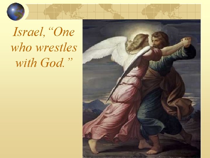 Israel, “One who wrestles with God. ” 