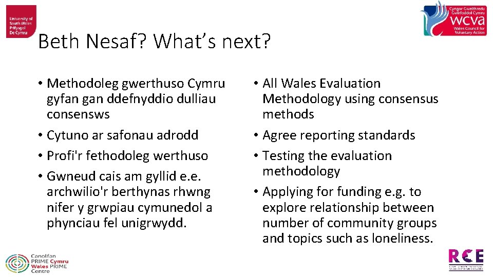 Beth Nesaf? What’s next? • Methodoleg gwerthuso Cymru gyfan gan ddefnyddio dulliau consensws •