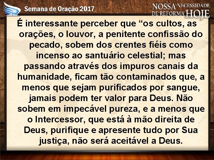 É interessante perceber que “os cultos, as orações, o louvor, a penitente confissão do