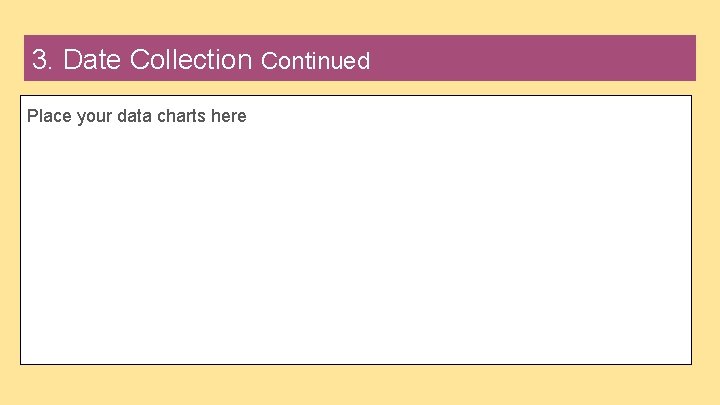 3. Date Collection Continued Place your data charts here 