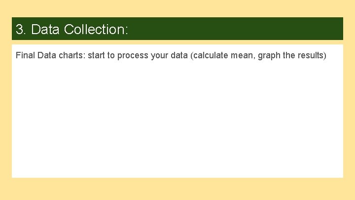 3. Data Collection: Final Data charts: start to process your data (calculate mean, graph
