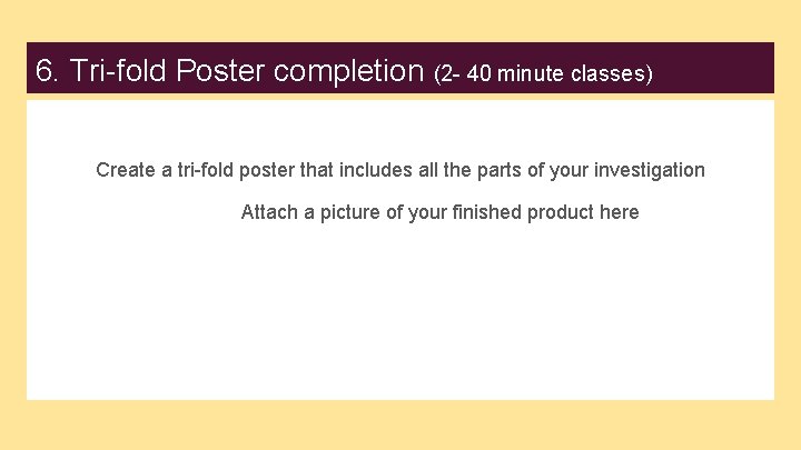 6. Tri-fold Poster completion (2 - 40 minute classes) Create a tri-fold poster that