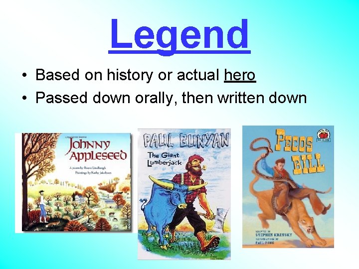 Legend • Based on history or actual hero • Passed down orally, then written