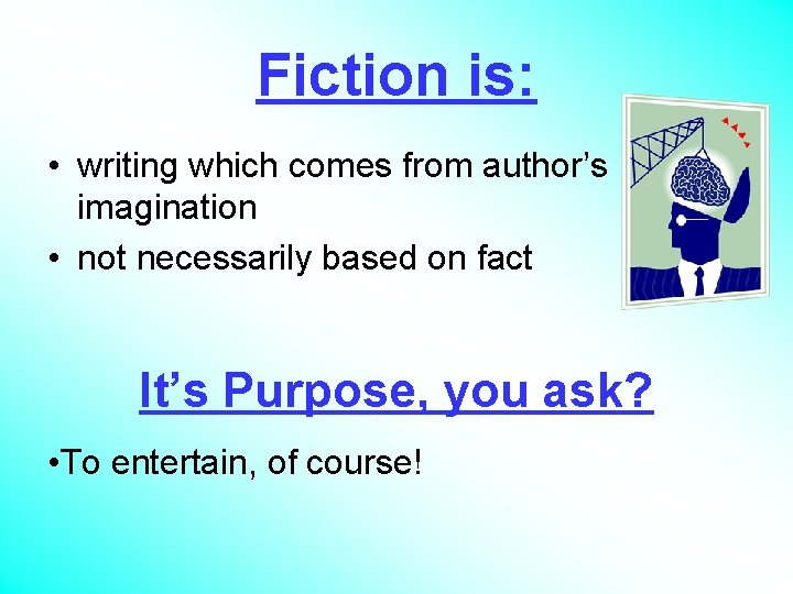 Fiction is: • writing which comes from author’s imagination • not necessarily based on