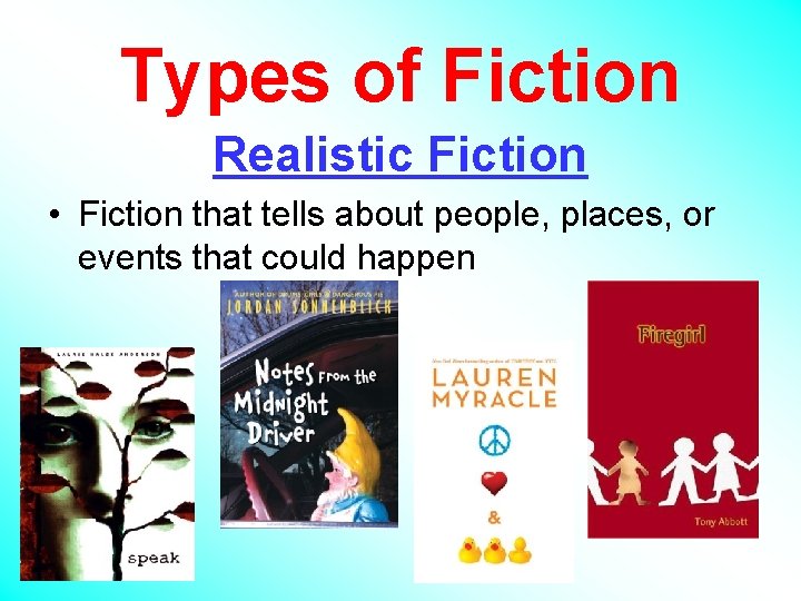 Types of Fiction Realistic Fiction • Fiction that tells about people, places, or events