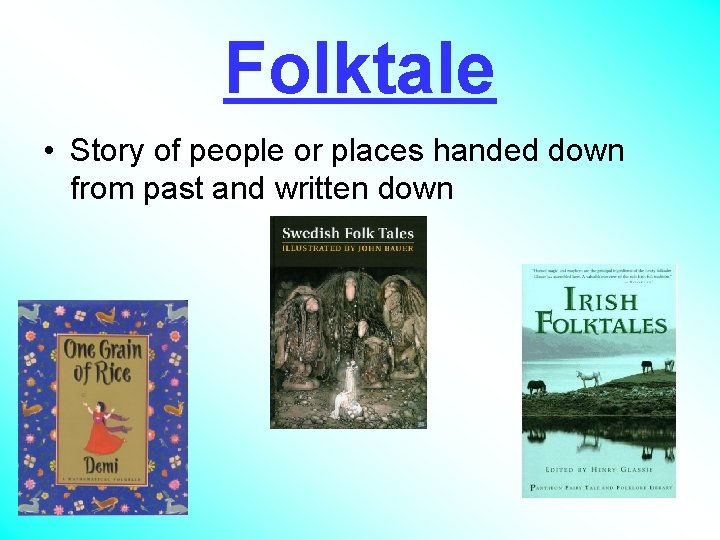 Folktale • Story of people or places handed down from past and written down