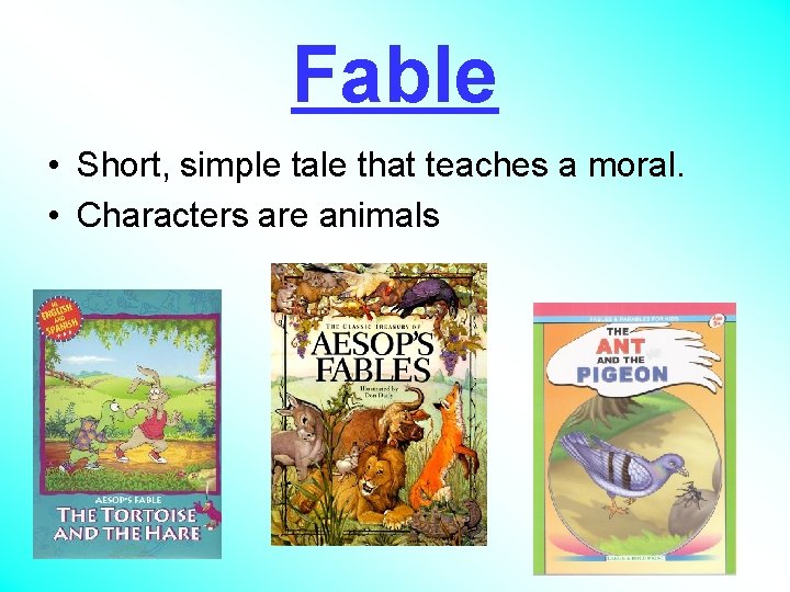 Fable • Short, simple tale that teaches a moral. • Characters are animals 