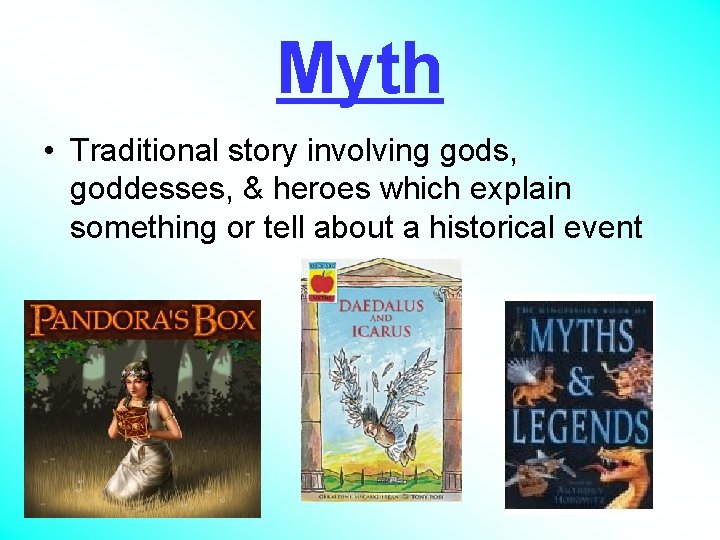 Myth • Traditional story involving gods, goddesses, & heroes which explain something or tell