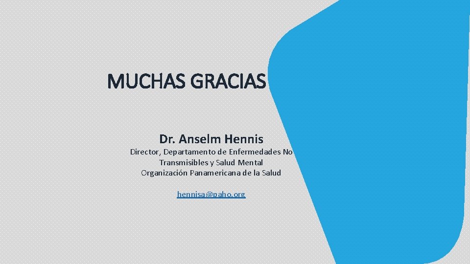 MUCHAS GRACIAS Dr. Anselm Hennis Director, Departamento de Enfermedades No Transmisibles y Salud Mental