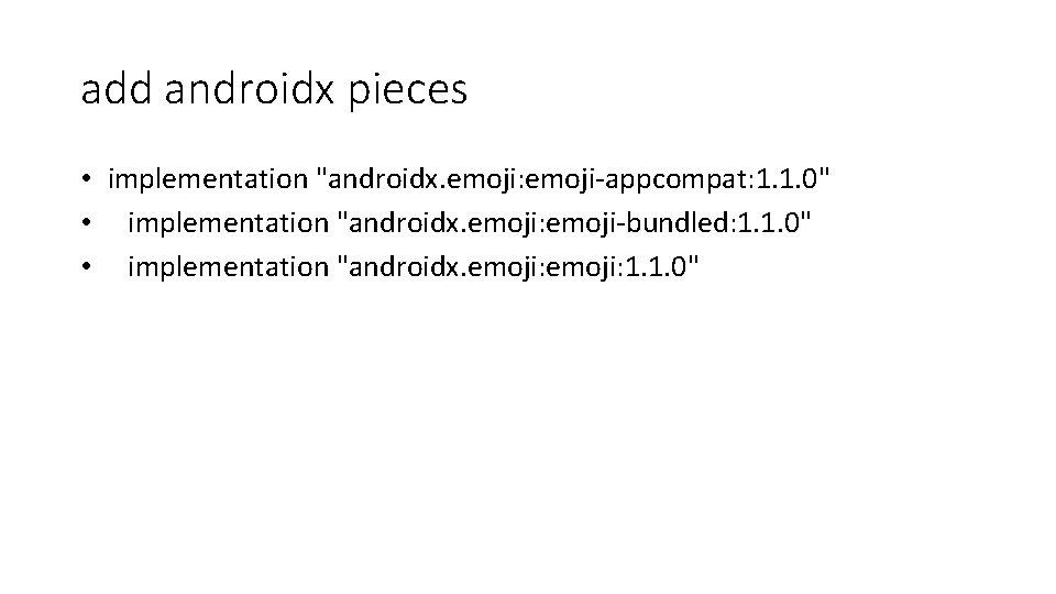 add androidx pieces • implementation "androidx. emoji: emoji-appcompat: 1. 1. 0" • implementation "androidx. add androidx pieces • implementation "androidx. emoji: emoji-appcompat: 1. 1. 0" • implementation "androidx.