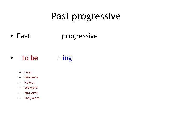 Past progressive • Past to be • – – – I was You were
