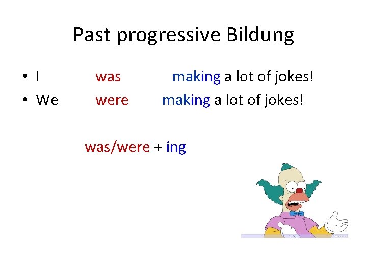 Past progressive Bildung • I • We was were making a lot of jokes!