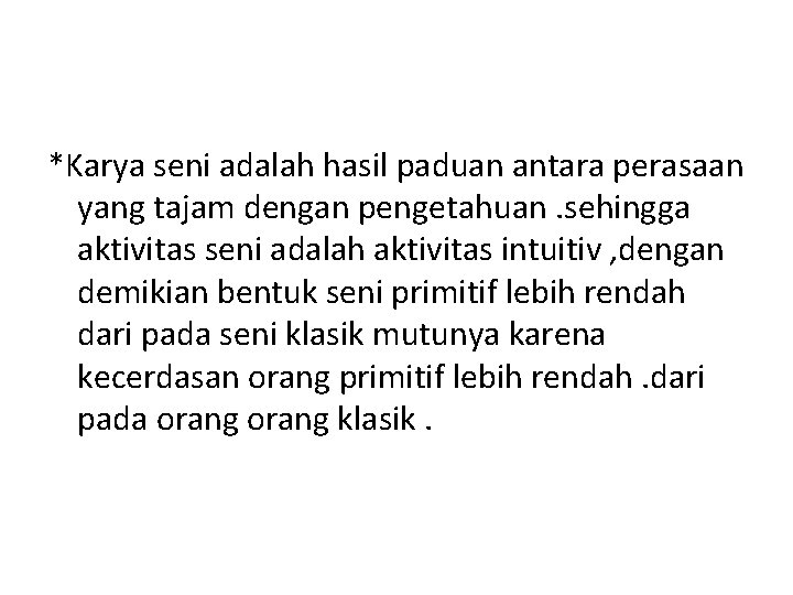 *Karya seni adalah hasil paduan antara perasaan yang tajam dengan pengetahuan. sehingga aktivitas seni