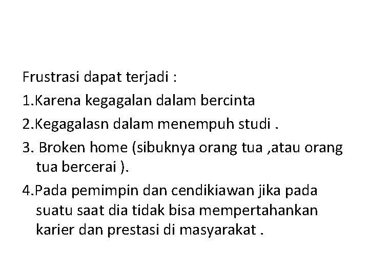 Frustrasi dapat terjadi : 1. Karena kegagalan dalam bercinta 2. Kegagalasn dalam menempuh studi.