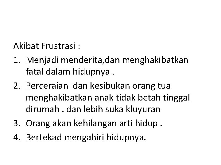 Akibat Frustrasi : 1. Menjadi menderita, dan menghakibatkan fatal dalam hidupnya. 2. Perceraian dan