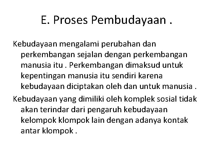 E. Proses Pembudayaan. Kebudayaan mengalami perubahan dan perkembangan sejalan dengan perkembangan manusia itu. Perkembangan