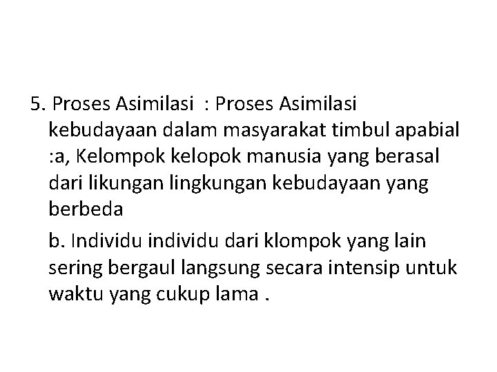 5. Proses Asimilasi : Proses Asimilasi kebudayaan dalam masyarakat timbul apabial : a, Kelompok