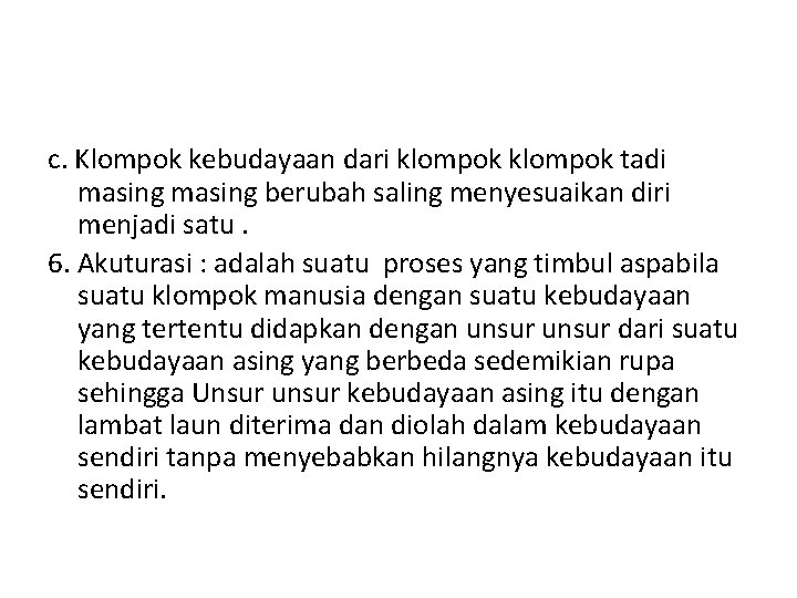 c. Klompok kebudayaan dari klompok tadi masing berubah saling menyesuaikan diri menjadi satu. 6.