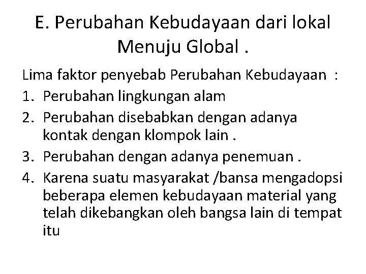 E. Perubahan Kebudayaan dari lokal Menuju Global. Lima faktor penyebab Perubahan Kebudayaan : 1.