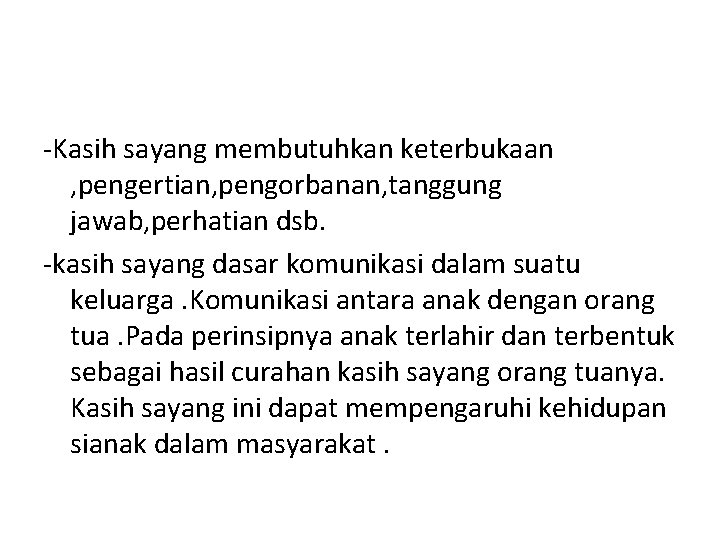 -Kasih sayang membutuhkan keterbukaan , pengertian, pengorbanan, tanggung jawab, perhatian dsb. -kasih sayang dasar