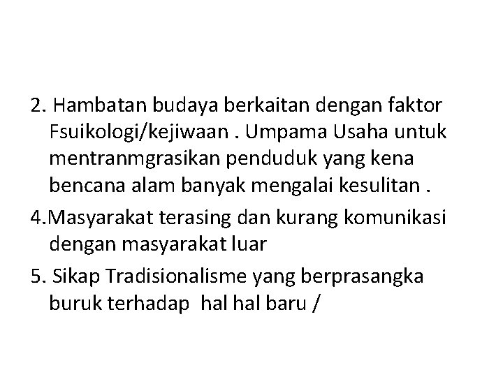 2. Hambatan budaya berkaitan dengan faktor Fsuikologi/kejiwaan. Umpama Usaha untuk mentranmgrasikan penduduk yang kena