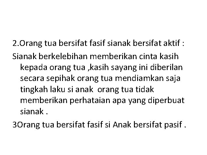 2. Orang tua bersifat fasif sianak bersifat aktif : Sianak berkelebihan memberikan cinta kasih