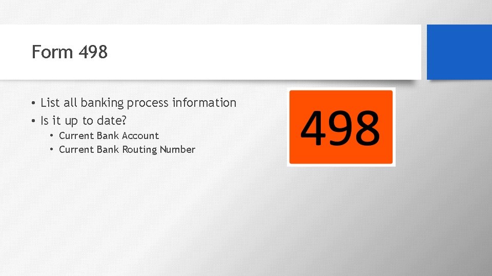 Form 498 • List all banking process information • Is it up to date?